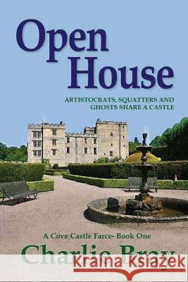Open House: Aristocrats, Squatters and Ghosts Share a Castle Charlie Bray 9781490327754 Createspace