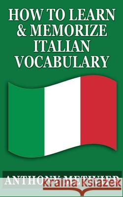 How To Learn & Memorize Italian Vocabulary ...: Using a Memory Palace Specifically Designed for the Italian Language Metivier, Anthony 9781490328065 Createspace