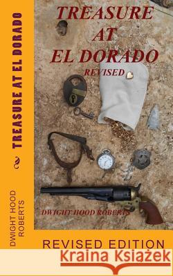 Treasure at El Dorado: Revised edition Roberts, Dwight Hood 9781490328539