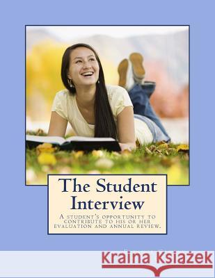 The Student Interview: A student's opportunity to contribute to his or her evaluation and annual review. Cawley, M. S. Otr 9781490329109 Createspace