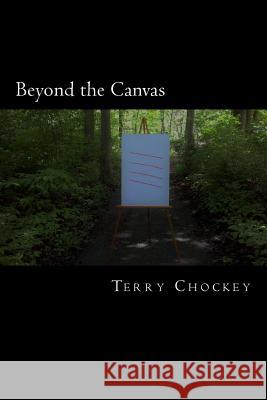 Beyond the Canvas Terry Chockey 9781490329260 Createspace