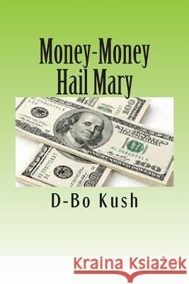 Money-Money Hail Mary D-Bo Kush Rodney O. Stokes Rodney O. Stokes 9781490329772 Createspace