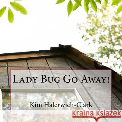 Lady Bug Go Away! Kim Halerwich-Clark Kim Halerwich-Clark 9781490329826