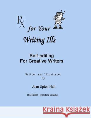 Rx for Your Writing Ills: Self-editing for Creative Writers Hall, Joan Upton 9781490332925 Createspace