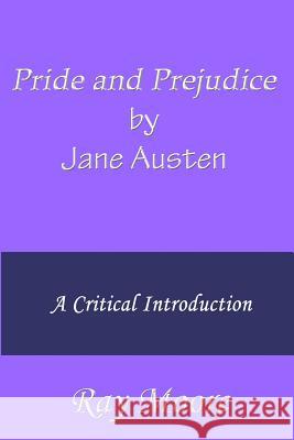 Pride and Prejudice by Jane Austen: A Critical Introduction Ray Moor 9781490333977 Createspace