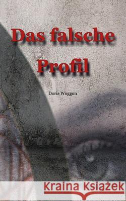 Das falsche Profil Woggon, Doris 9781490335384 Createspace