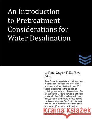 An Introduction to Pretreatment Considerations for Water Desalination J. Paul Guyer 9781490336763 Createspace