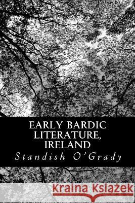 Early Bardic Literature, Ireland Standish O'Grady 9781490336770