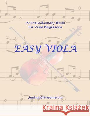 Easy Viola: An Introductory Book for Viola Beginners Junhui Christine Liu 9781490336824 Createspace