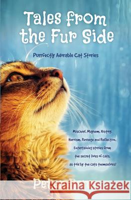 Tales from the Fur Side: Purrfectly Adorable Cat Stories Peter Benn 9781490336961 Createspace