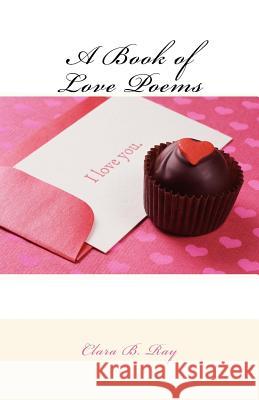 A Book of Love Poems Clara B. Ray 9781490337098 Createspace