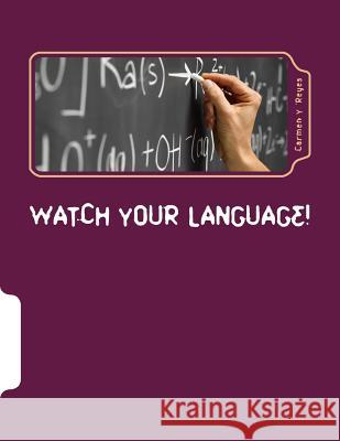 Watch Your Language!: Ways of Talking and Interacting with Students that Crack the Behavior Code Reyes, Carmen Y. 9781490339566 Createspace