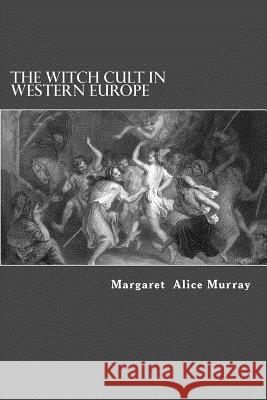 The Witch Cult in Western Europe Margaret Alice Murray 9781490339573 Createspace