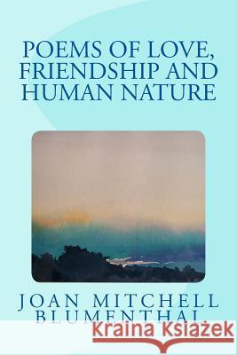 Poems of Love, Friendship and Human Nature Joan Mitchell Blumenthal 9781490340098 Createspace Independent Publishing Platform