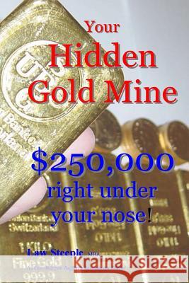 Your Hidden Gold Mine: $250,000 right under your nose! Steeple Mba, Law 9781490340197 Createspace