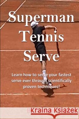 Superman Tennis Serve by Joseph Correa: Your best serve ever with scientifically proven techniques Correa, Joseph 9781490340876 Createspace