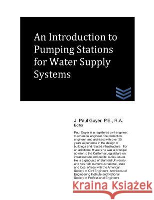 An Introduction to Pumping Stations for Water Supply Systems J. Paul Guyer 9781490342573 Createspace