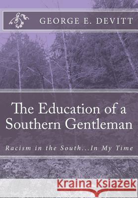 The Education of a Southern Gentleman: Racism in the South...in My Time George E. Devitt 9781490346045 Createspace