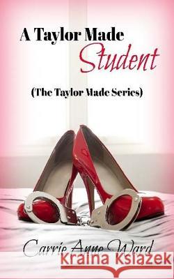 A Taylor Made Student (The Taylor Made Series) Ward, Carrie Anne 9781490346892