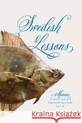 Swedish Lessons: a memoir of sects, love and indentured servitude. Sort of. Burg, Natalie 9781490347356 Createspace