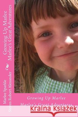 Growing Up Marley: Marlee's First 9 Years Steven Robert Alexander Marlee Sparkle 9781490348124