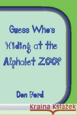 Guess Who's Hiding at the Alphabet ZOO Ford, Don G. 9781490350097 Createspace
