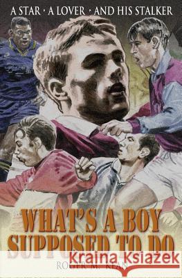 What's A Boy Supposed to Do Kean, Roger M. 9781490351452 Createspace