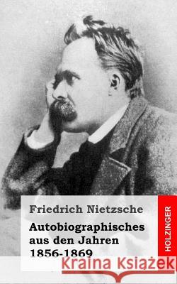 Autobiographisches aus den Jahren 1856-1869 Nietzsche, Friedrich Wilhelm 9781490351681