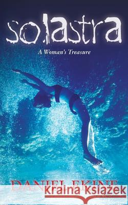 Solastra: A Woman's Treasure Daniel Ekine 9781490351803 Createspace