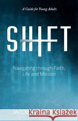 Shift: Navigating through Faith, Life and Mission Rodriguez, Jacob 9781490353302 Createspace