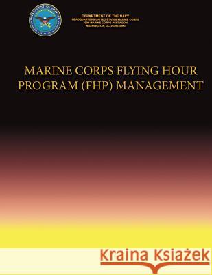 Marine Corps Flying Hour Program (FHP) Management Navy, Department Of the 9781490353708 Createspace