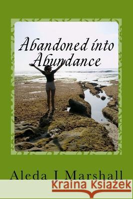 Abandoned into Abundance Marshall, Aleda J. 9781490354255 Createspace