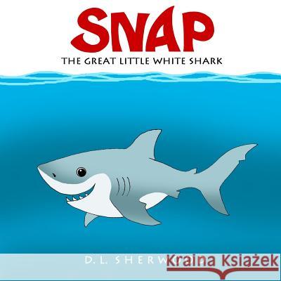 SNAP The Great Little White Shark Sherwood, D. L. 9781490355870 Createspace