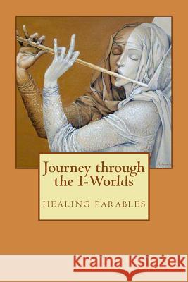 Journey through the I-Worlds: healing parables Milson, Nehama 9781490356068