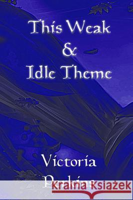 This Weak and Idle Theme Victoria Perkins 9781490357287 Createspace