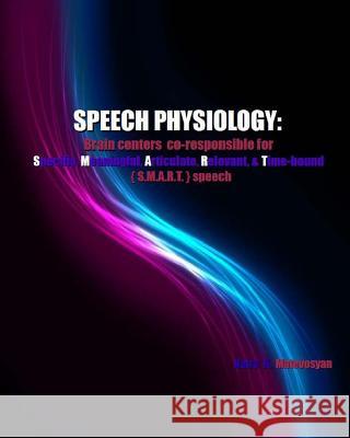 SPEECH Physiology: Brain centers co-responsible for specific, meaningful, articulate, relevant, & time-bound (S.M.A.R.T.) speech Matevosyan, Naira R. 9781490358284 Createspace