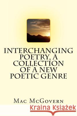 Interchanging Poetry, A Collection Of A New Poetic Genre McGovern, Mac 9781490359816 Createspace