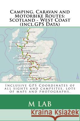 Camping, Caravan and Motorbike Routes: Scotland - West Coast (incl.GPS Data) Lab, M. 9781490362212 Createspace