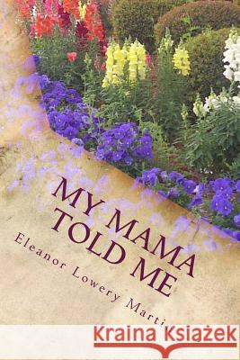 My Mama Told Me Eleanor Lowery Martin Marion McCann 9781490362274 Createspace