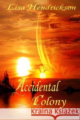 The Accidental Colony Lisa K. Hendrickson 9781490362489 Createspace