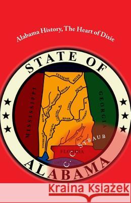 Alabama History, The Heart of Dixie Straub, C. C. 9781490362793 Createspace