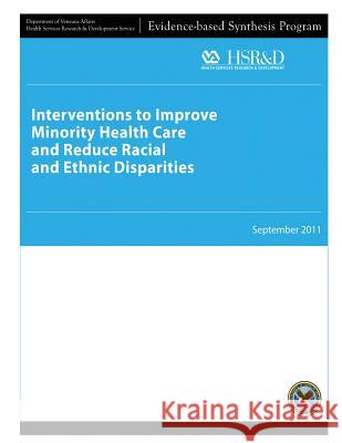 Interventions to Improve Minority Health Care and Reduce Racial and Ethnic Disparities U. S. Department of Veterans Affairs Health Services Research &. Dev Service 9781490364049