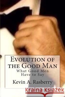 Evolution of the Good Man Kevin Anthony Rasberry 9781490365862