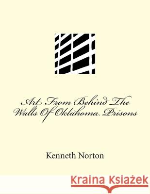 Art From Behind The Walls Of Oklahoma Prisons Marsha Ann Keith Kenneth Joe Norton 9781490365954 Createspace Independent Publishing Platform