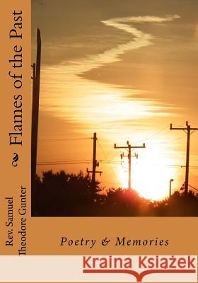 Flames of the Past: Poetry & Memories Rev Samuel Theodore Gunter Barbara Gunter Anderson 9781490366432 Createspace Independent Publishing Platform