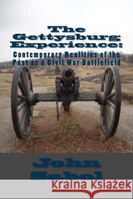 The Gettysburg Experience: Contemporary Realities of the Past as a Civil War Battlefield John G. Sabo 9781490366906 Createspace