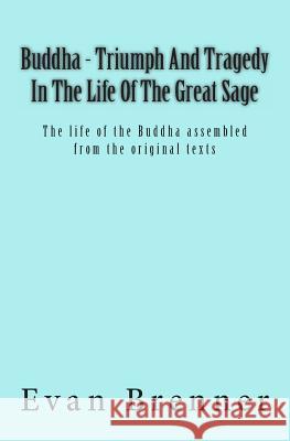 Buddha - Triumph And Tragedy In The Life Of The Great Sage: The life of the Buddha assembled from the original texts as a solo show Brenner, Evan 9781490369136