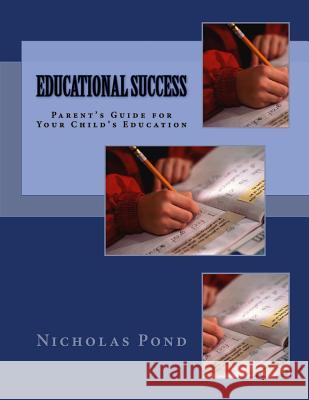 Educational Success: Parent's Guide for Your Child's Education Nicholas Pond 9781490369662