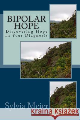 Bipolar Hope: Discovering Hope In Your Diagnosis Meier, Sylvia 9781490370705 Createspace