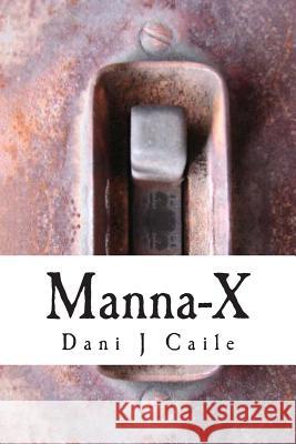 Manna-X Dani J. Caile 9781490371702 Createspace